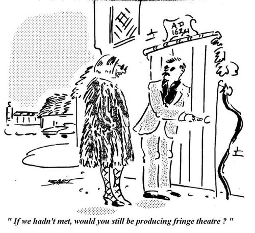 "If we hadn't met, would you still be producing fringe theatre?"
