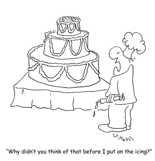 "Why didn't you think of that before I put on the icing?"