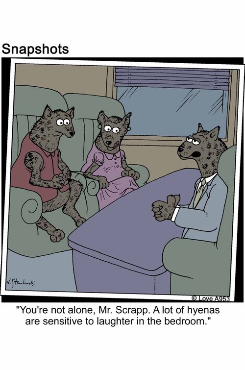 'You're not alone, Mr. Scrapp. A lot of hyenas are sensitive to laughter in the bedroom.'