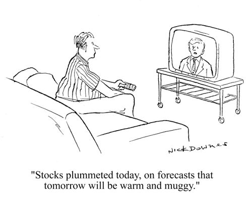 'Stocks plummeted today, on forecasts that tomorrow will be warm and muggy.'