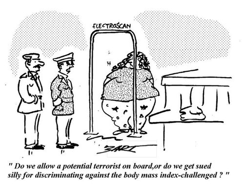 "Do we allow a potential terrorist on board, or do we get sued silly for discriminating against the body mass index-challenged?"