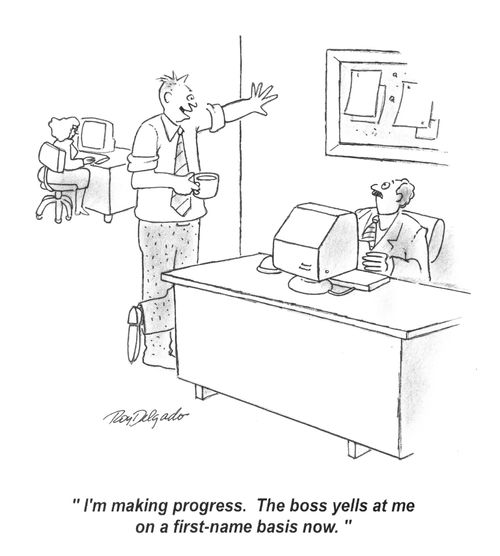 'I'm making progress. The boss yells at me on a first-name basis now.'