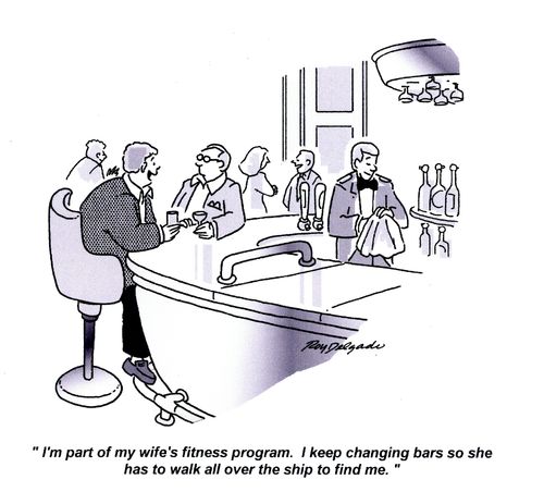 'I'm part of my wife's fitness program. I keep changing bars so she has to walk all over the ship to find me.'
