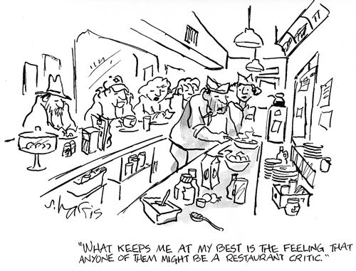 What keeps me at my best is the feeling that anyone of them might be a restaurant critic.