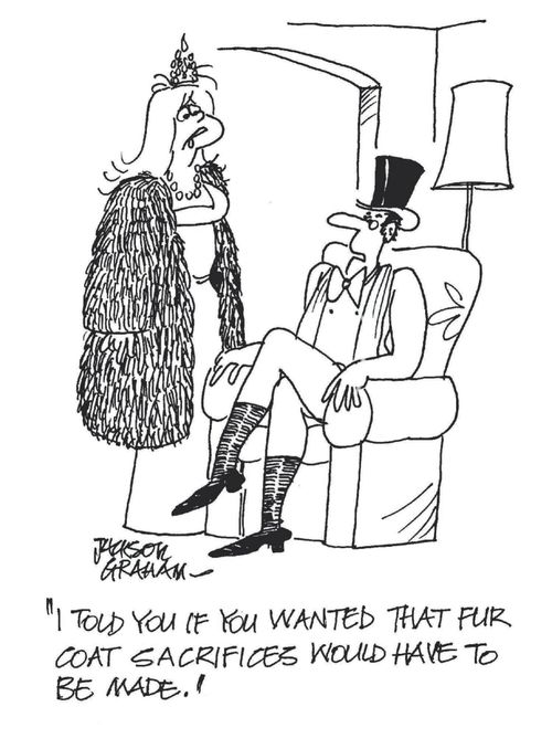 "I told you if you wanted that fur coat sacrifices would have to be made."