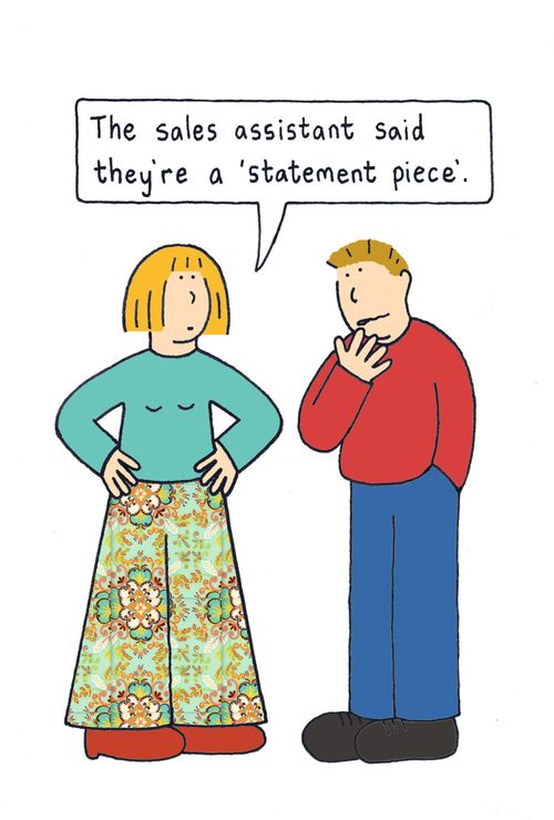 The sales assistant said they were a 'statement piece'.