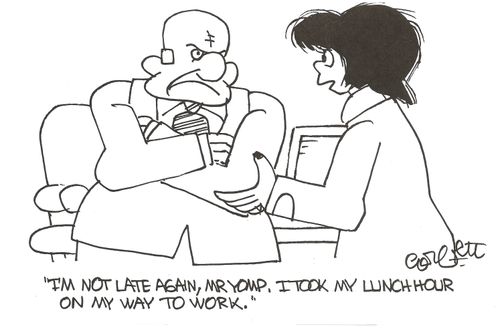 'I'm not late again, Mr Yomp, I took my lunch hour on my way to work.'
