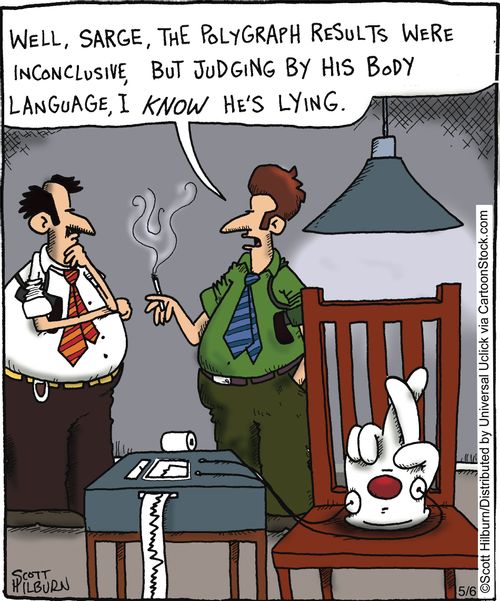 'Well Sarge, the polygraph results were inconclusive, but judging by his body language, I know he's lying.'