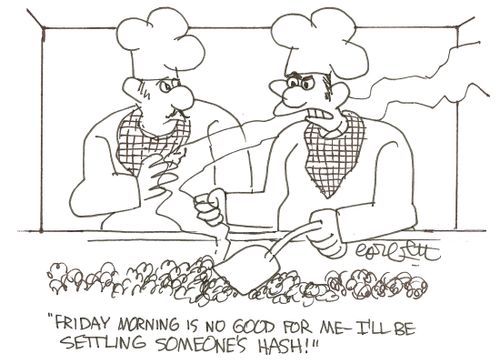 'Friday morning is no good for me- I'll be settling someone's hash!'