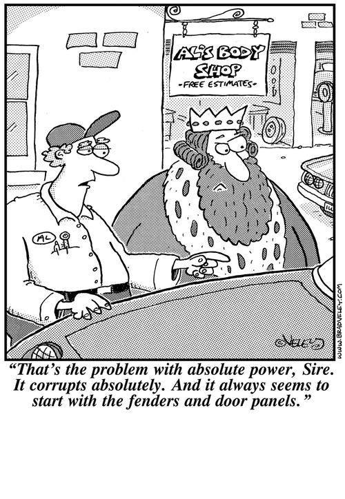 'That's the problem with absolute power, Sire. It corrupts absolutely. And it always seems to start with the fenders and door panels.'
