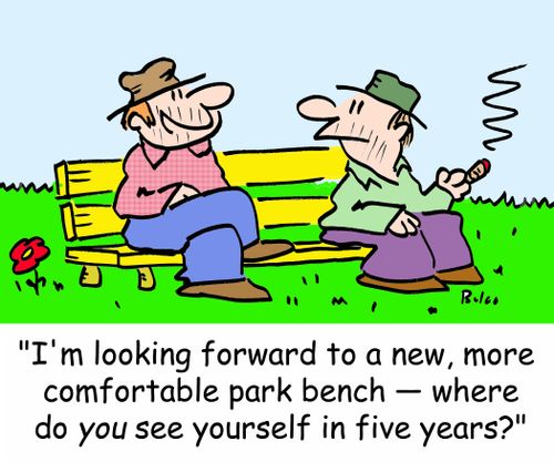 'I'm looking forward to a new, more comfortable park bench - Where do YOU see yourself in five years?'