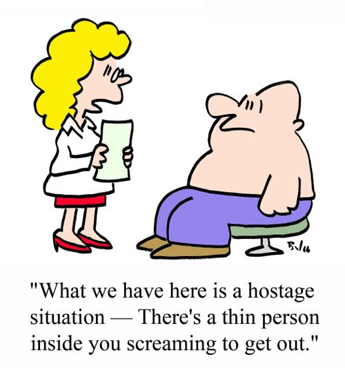 'What we have here is a hostage situation - There's a thin person inside you screaming to get out.'
