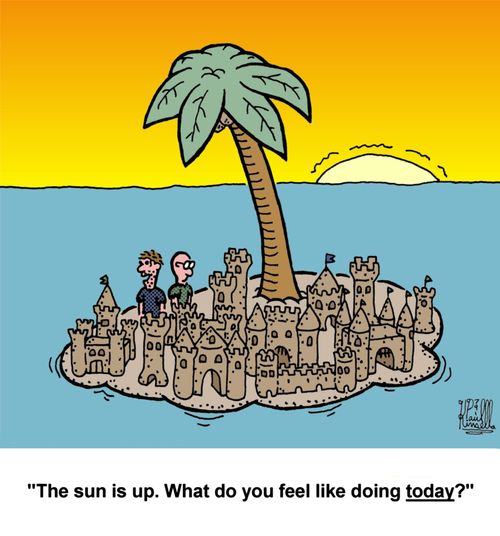 'The sun is up. What do you feel like doing today?'