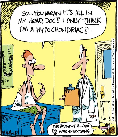 'So. . . you mean it's all in my head, doc? I only think I'm a hypochondriac?'