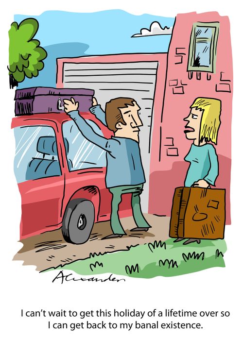 'I can't wait to get this holiday of a lifetime over so I can get back to my banal existence.'