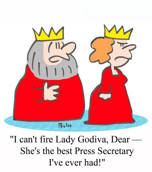 'I can't fire Lady Godiva, Dear - She's the best Press Secretary I've ever had!'