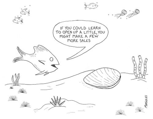 'If you could learn to open up a little, you might make a few more sales.'