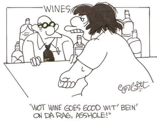 'Wot wine goes good wit' bein' on da rag, a**hole!'