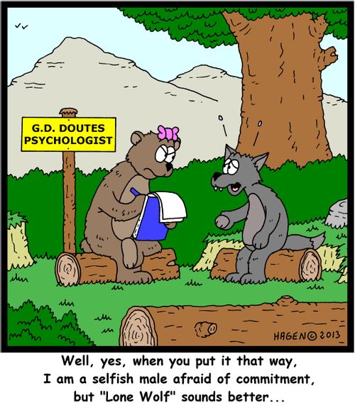 'Well, yes, when you put it that way, I am a selfish male afraid of commitment, but 'Lone Wolf' sounds better...'