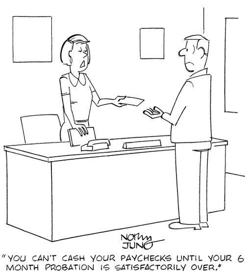 'You can't cash your paychecks until your 6 month probation is satisfactorily over.'