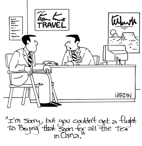 'I'm sorry, but you couldn't get a flight to Beijing that soon for all the tea in China.'