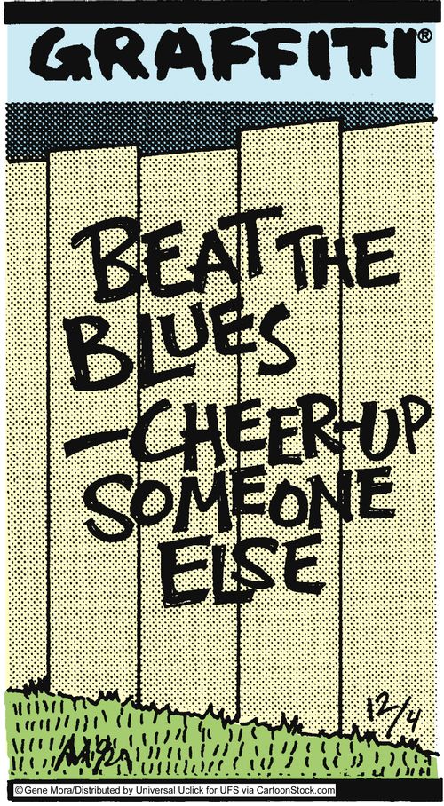 Beat the blues - cheer up someone else.