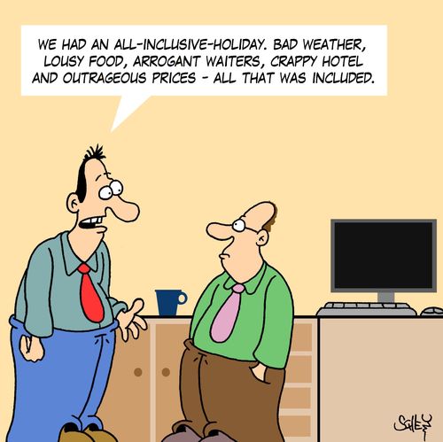 'We had an all-inclusive-holiday. Bad weather, lousy food, arrogant waiters, crappy hotel and outrageous prices - all that was included.'