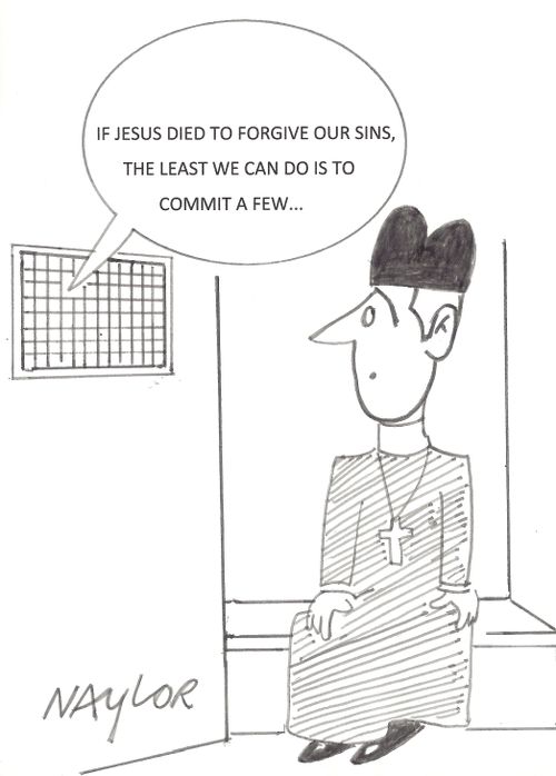 'If Jesus died to forgive our sins, the least we can do is commit a few.'