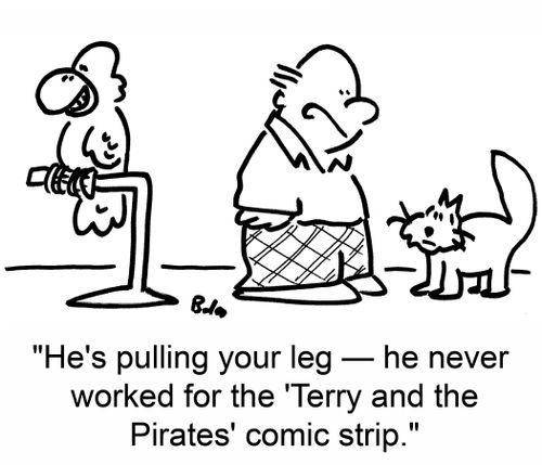 'He's pulling your leg -- he never worked for the 'Terry and the Pirates' comic strip.'