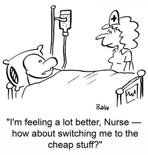 'I'm feeling a lot better, Nurse -- how about switching me to the cheap stuff?'