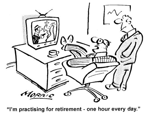 I'm practicing for retirement - one hour every day.