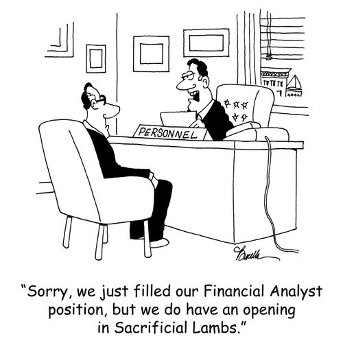 'Sorry, we just filled our Financial Analyst position, but we do have an opening in Sacrificial Lambs.'