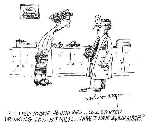 'I used to have 46 inch hips...so I started drinking low-fat milk...now, I have 46 inch ankles.'