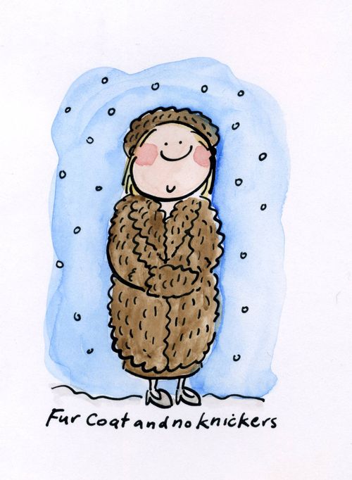 Fur coat and no knickers.