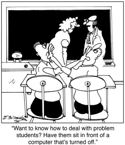 'Want to know how to deal with problem students? Have them sit in front of a computer that's turned off.'
