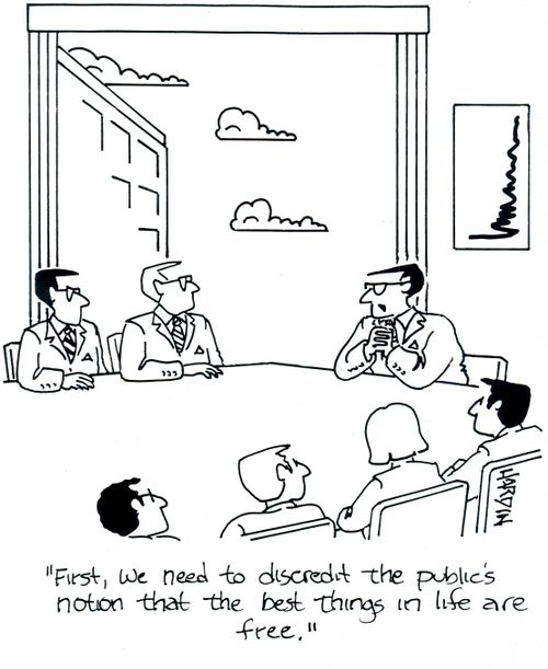 'First, we need to discredit the public's notion that the best things in life are free.'