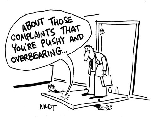 'About those complaints that you are pushy and overbearing...'