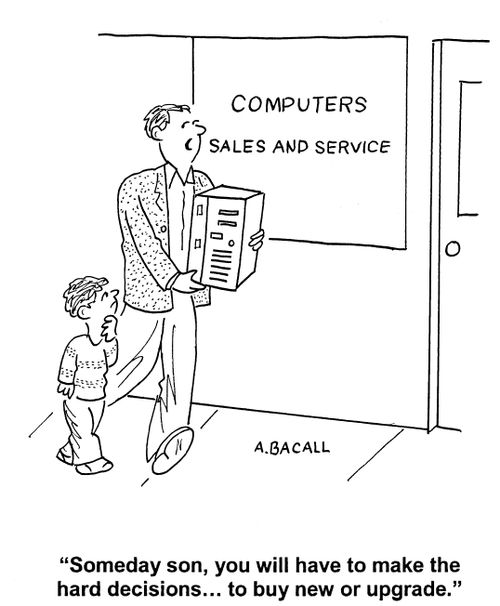 'Someday, son, you will have to make the hard decisions, buy new or upgrade.'