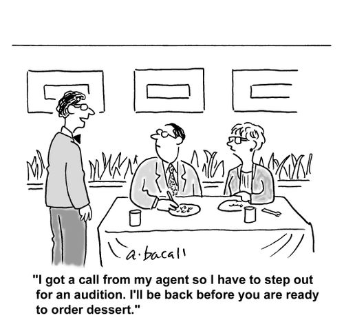 I got a call from my agent so I have to step out for an audition. I'll be back before you are ready for dessert.