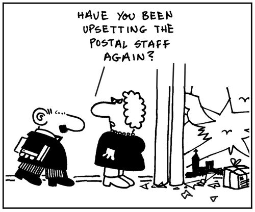 'Have you been upsetting the postal staff again?.'