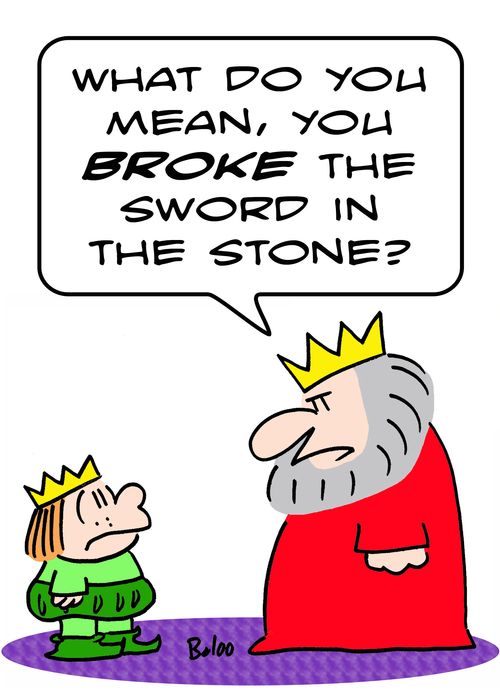 'What do you mean, you BROKE the sword in the stone?'