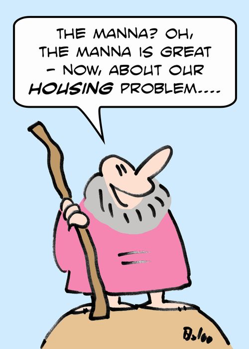 'The manna? Oh, the manna is great -- Now, about our housing problem....'