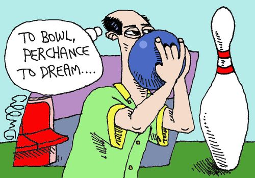 'To bowl, perchance to dream....'