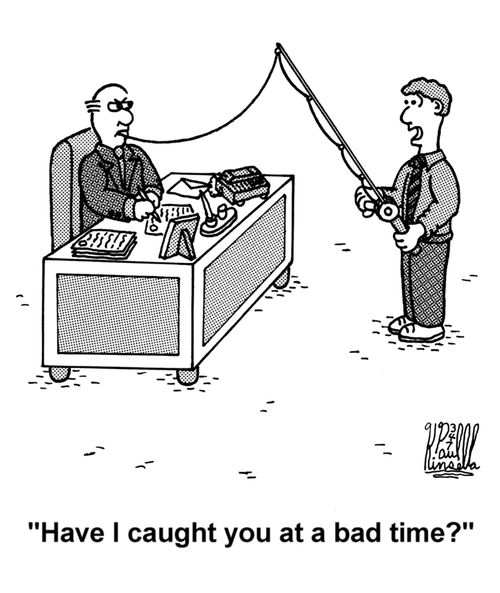 'Have I caught you at a bad time?' (fishing pole)