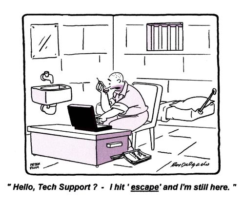 'Hello, Tech Support? - I hit 'escape' and I'm still here.'
