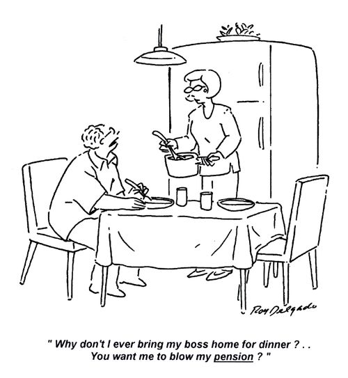 Why don't I ever bring my boss home for dinner?.. You want me to blow my pension?'