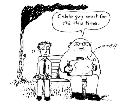 'Cable guy wait for ME this time.'