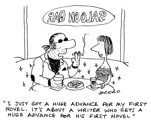 "I just got a huge advance for my first novel. It's about a writer who gets a huge advance for his first novel."