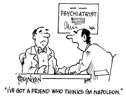 "I've got a friend who thinks I'm Napoleon."