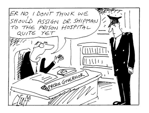 "I don't think we should assign Dr shipman to the prison hospital quite yet."